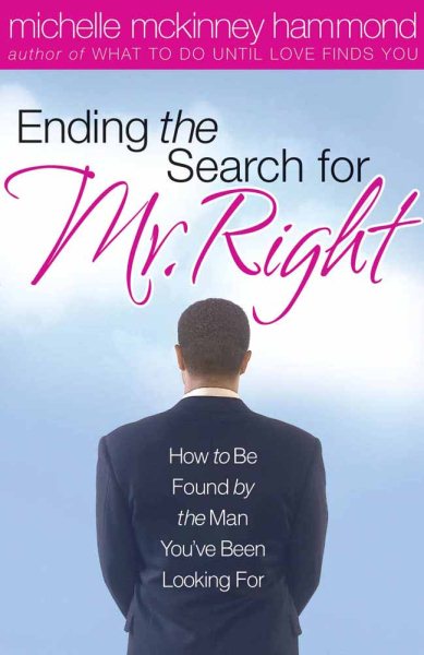 Ending The Search For Mr. Right: How to Be Found by the Man You've Been Looking For cover