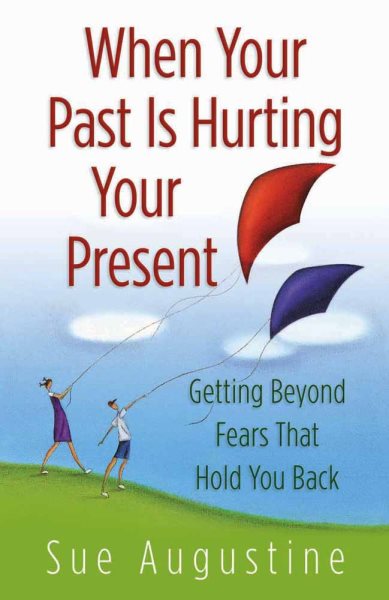 When Your Past Is Hurting Your Present: Getting Beyond Fears That Hold You Back cover