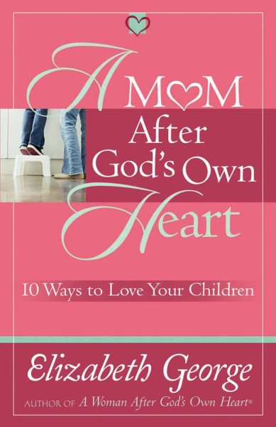 A Mom After God's Own Heart: 10 Ways to Love Your Children (George, Elizabeth (Insp)) cover