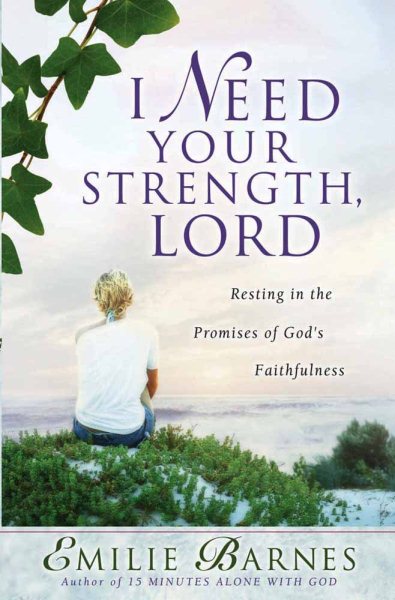 I Need Your Strength, Lord: Resting in the Promises of God's Faithfulness (Barnes, Emilie) cover
