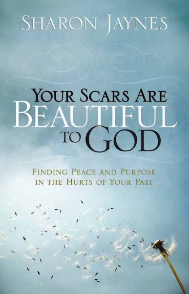 Your Scars Are Beautiful to God: Finding Peace and Purpose in the Hurts of Your Past cover