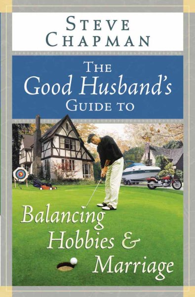 The Good Husband's Guide to Balancing Hobbies and Marriage (Chapman, Steve) cover