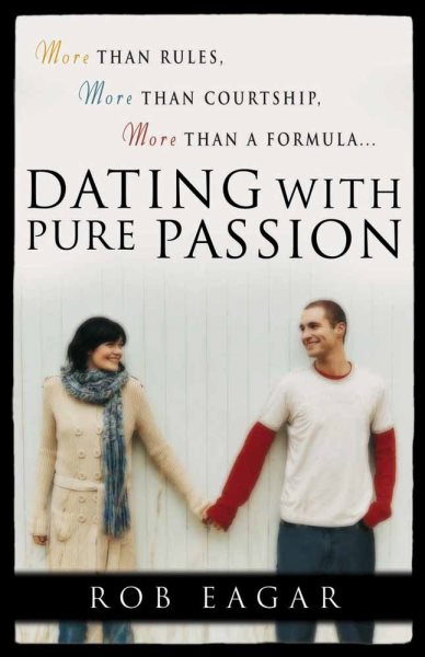 Dating with Pure Passion: More than Rules, More than Courtship, More than a Formula cover