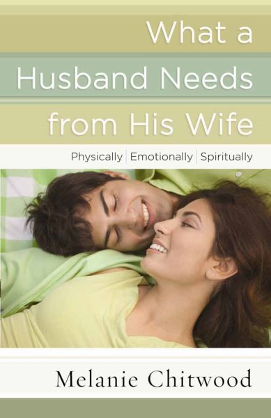 What a Husband Needs from His Wife: *Physically *Emotionally *Spiritually cover