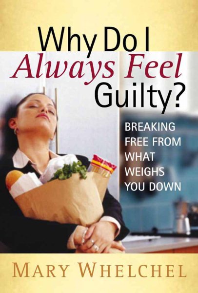 Why Do I Always Feel Guilty?: Breaking Free from What Weighs You Down cover