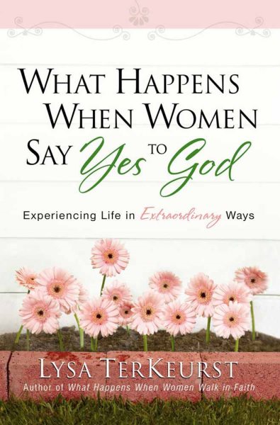 What Happens When Women Say Yes to God: Experiencing Life in Extraordinary Ways cover