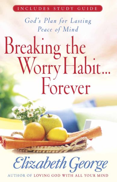 Breaking the Worry Habit...Forever!: God’s Plan for Lasting Peace of Mind cover