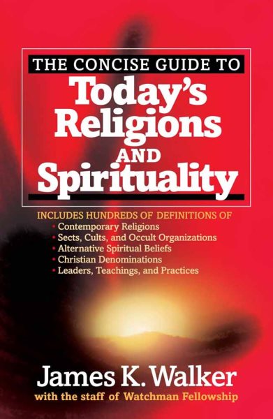 The Concise Guide to Today's Religions and Spirituality: Includes Hundreds of Definitions of*Sects, cults, and Occult Organizations *Alternative ... *Leaders, Teachings, and Practices cover