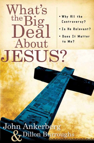 What's the Big Deal About Jesus?: *Why All the Controversy? *Is He Relevant? *Does It Matter to Me? cover