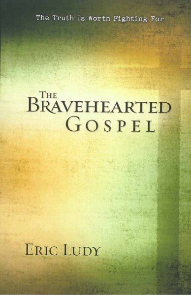 The Bravehearted Gospel: The Truth Is Worth Fighting For cover