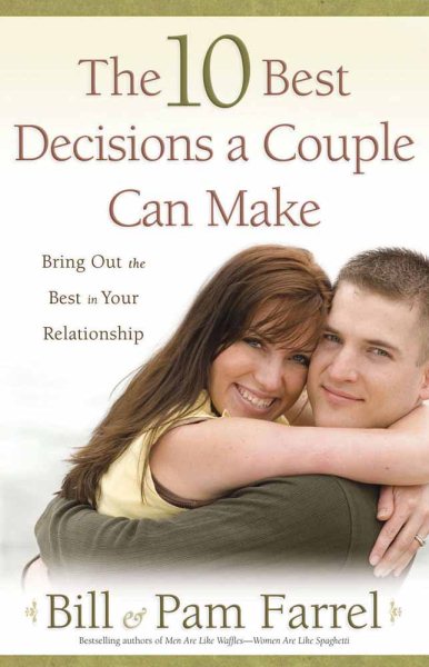 The 10 Best Decisions a Couple Can Make: Bringing Out the Best in Your Relationship cover