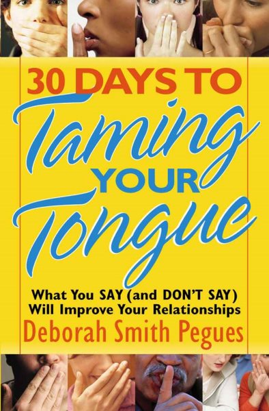 30 Days to Taming Your Tongue: What You Say (and Don't Say) Will Improve Your Relationships