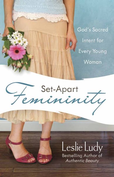 Set-Apart Femininity: God's Sacred Intent for Every Young Woman cover