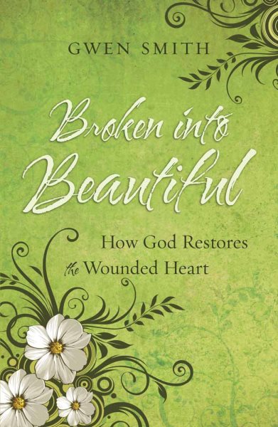 Broken into Beautiful: How God Restores the Wounded Heart cover