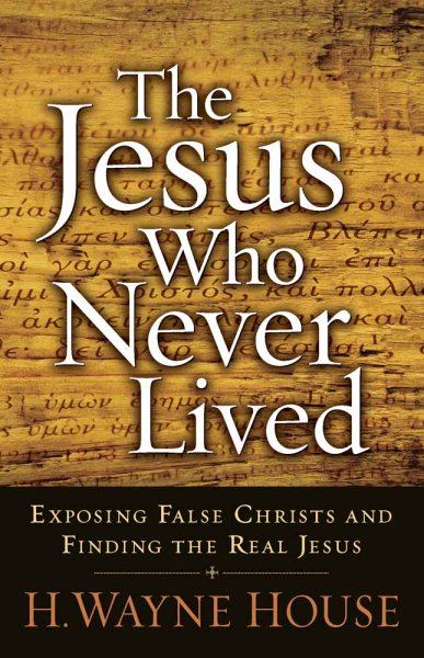 The Jesus Who Never Lived: Exposing False Christs and Finding the Real Jesus
