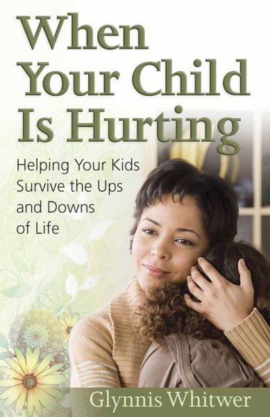 When Your Child Is Hurting: Helping Your Kids Survive the Ups and Downs of Life cover