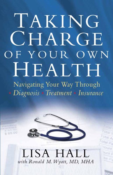Taking Charge of Your Own Health: Navigating Your Way Through *Diagnosis *Treatment *Insurance *And More cover