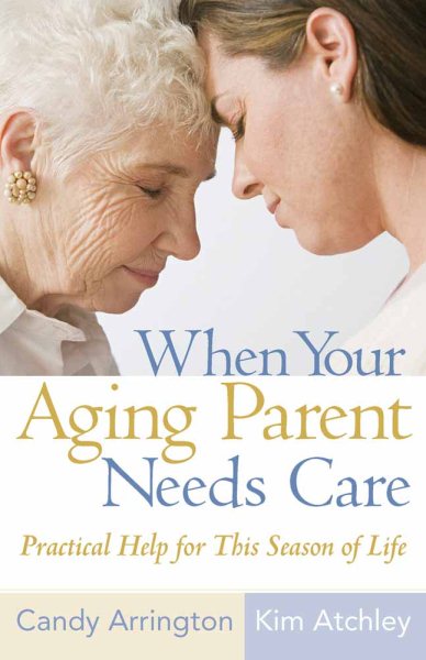 When Your Aging Parent Needs Care: Practical Help for This Season of Life cover