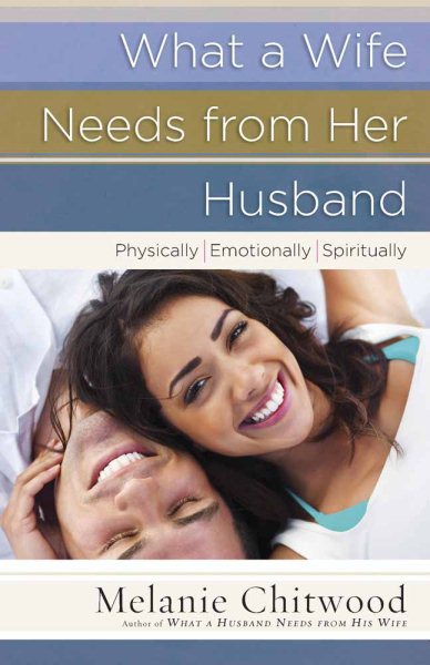 What a Wife Needs from Her Husband: *Physically *Emotionally *Spiritually cover
