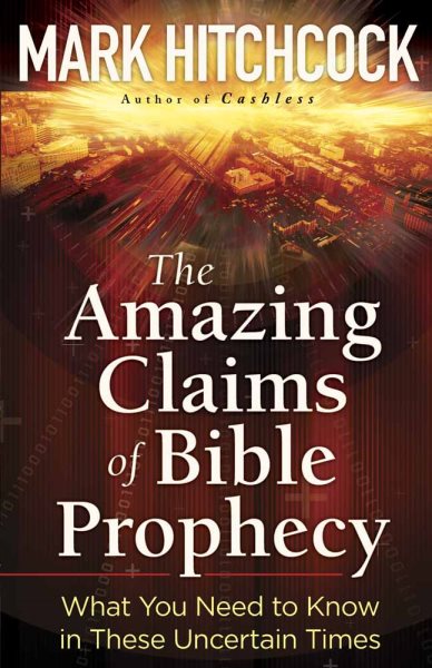 The Amazing Claims of Bible Prophecy: What You Need to Know in These Uncertain Times cover