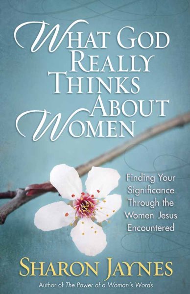 What God Really Thinks About Women: Finding Your Significance Through the Women Jesus Encountered cover