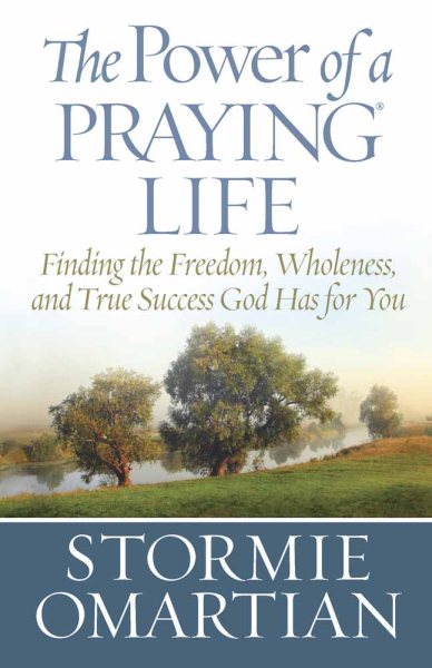 The Power of a Praying® Life: Finding the Freedom, Wholeness, and True Success God Has for You cover