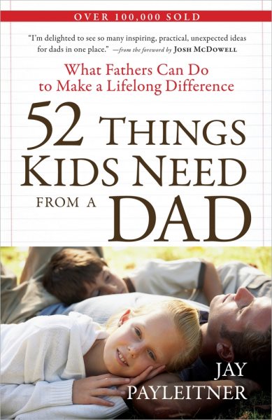 52 Things Kids Need from a Dad: What Fathers Can Do to Make a Lifelong Difference cover