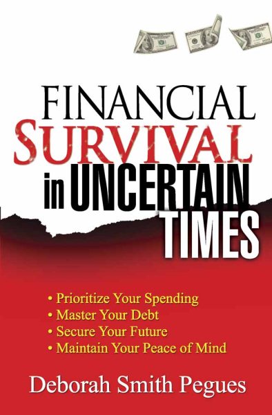 Financial Survival in Uncertain Times: *Prioritize Your Spending *Master Your Debt *Secure Your Future * Maintain Your Peace of Mind cover
