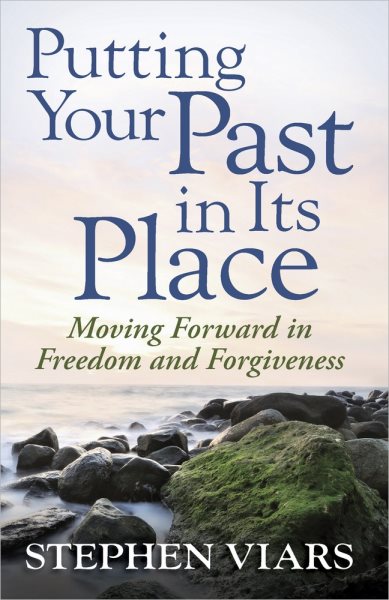 Putting Your Past in Its Place: Moving Forward in Freedom and Forgiveness cover
