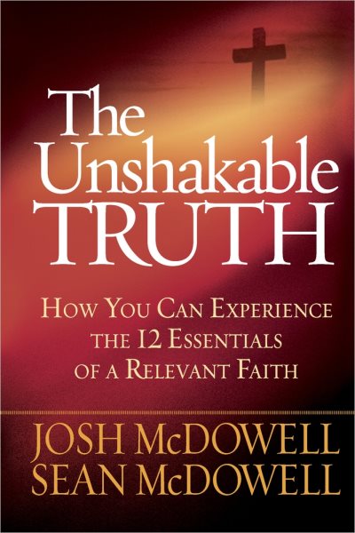The Unshakable Truth: How You Can Experience the 12 Essentials of a Relevant Faith cover