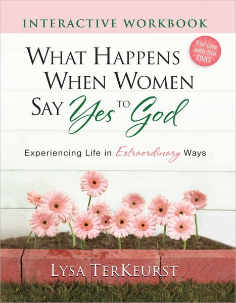 What Happens When Women Say Yes to God Interactive Workbook: Experiencing Life in Extraordinary Ways cover