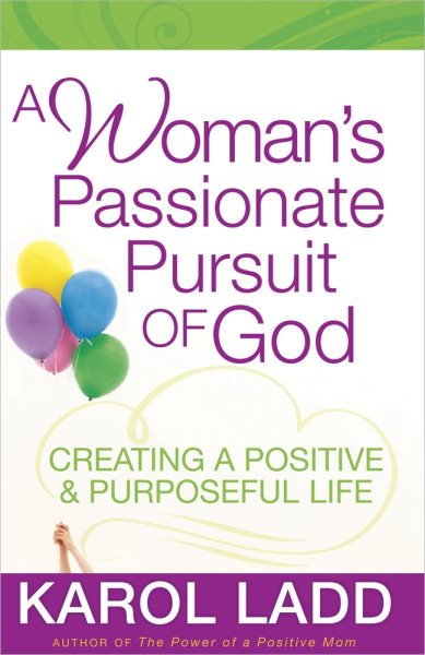 A Woman's Passionate Pursuit of God: Creating a Positive and Purposeful Life cover