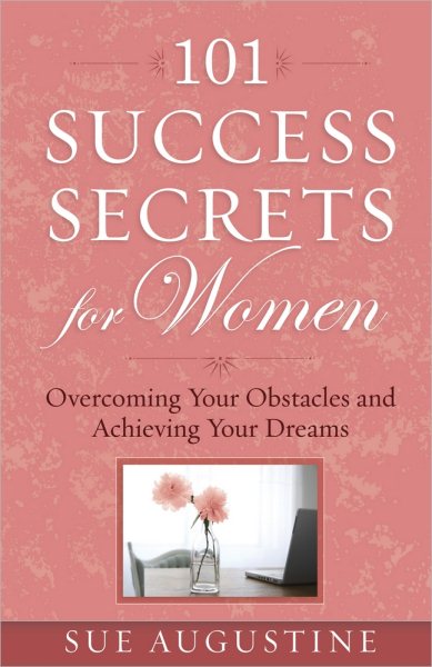101 Success Secrets for Women: Overcoming Your Obstacles and Achieving Your Dreams