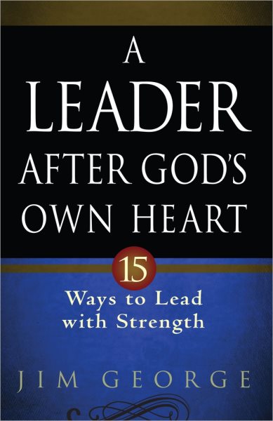 A Leader After God's Own Heart: 15 Ways to Lead with Strength cover
