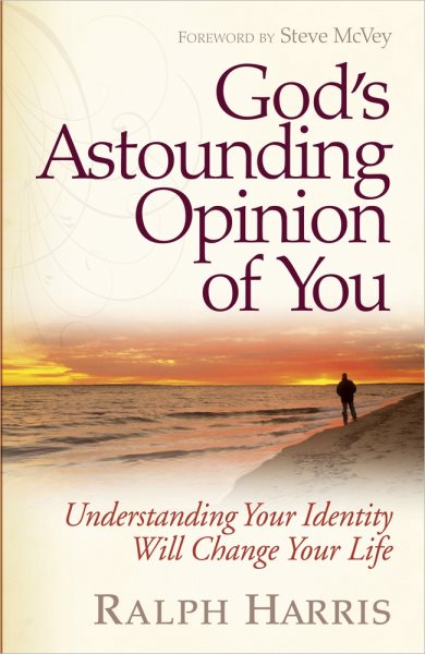 God's Astounding Opinion of You: Understanding Your Identity Will Change Your Life cover
