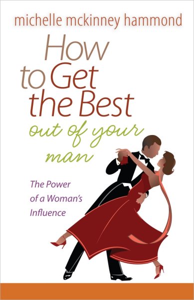 How to Get the Best Out of Your Man: The Power of a Woman's Influence cover