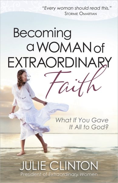 Becoming a Woman of Extraordinary Faith: What If You Gave It All to God? cover