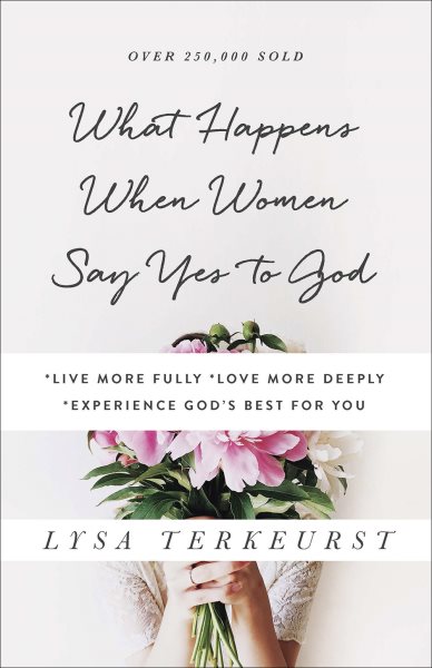 What Happens When Women Say Yes to God: *Live More Fully *Love More Deeply *Experience God's Best for You cover