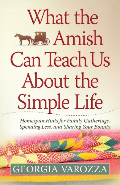 What the Amish Can Teach Us About the Simple Life: Homespun Hints for Family Gatherings, Spending Less, and Sharing Your Bounty cover