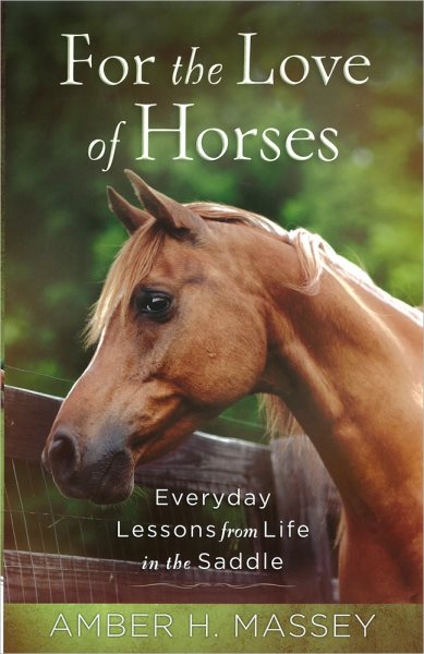 For the Love of Horses: Everyday Lessons from Life in the Saddle cover
