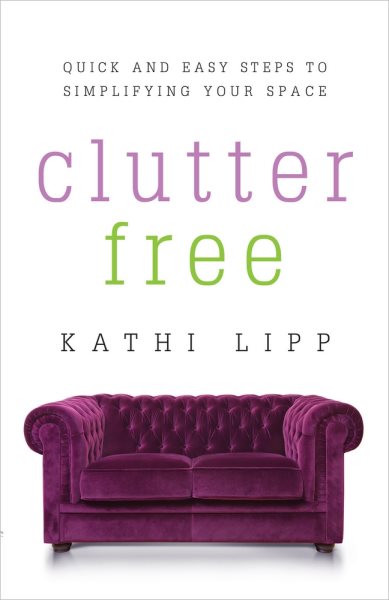 Clutter Free: Quick and Easy Steps to Simplifying Your Space cover