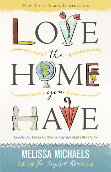 Love the Home You Have: Simple Ways to…Embrace Your Style *Get Organized *Delight in Where You Are cover