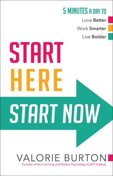 Start Here, Start Now: 5 Minutes a Day to *Love Better *Work Smarter *Live Bolder cover