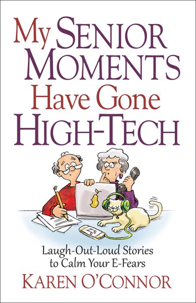 My Senior Moments Have Gone High-Tech: Laugh-Out-Loud Stories to Calm Your E-Fears cover