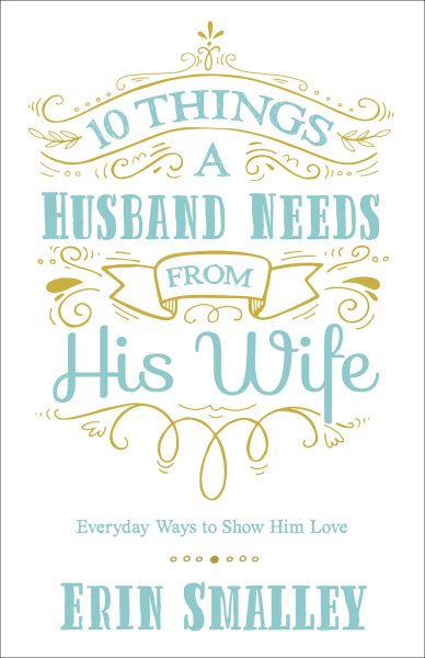 10 Things a Husband Needs from His Wife: Everyday Ways to Show Him Love cover
