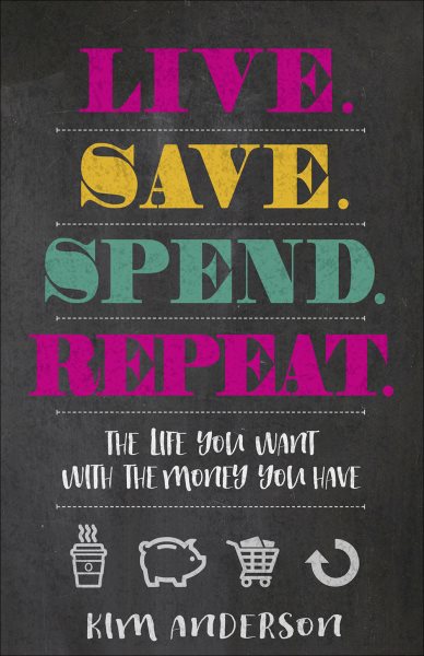 Live. Save. Spend. Repeat.: The Life You Want with the Money You Have cover