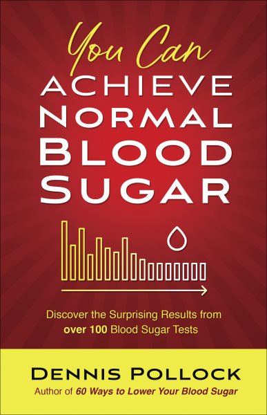 You Can Achieve Normal Blood Sugar: Discover the Surprising Results from Over 100 Blood Sugar Tests cover
