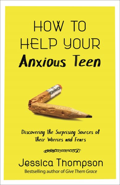 How to Help Your Anxious Teen: Discovering the Surprising Sources of Their Worries and Fears cover