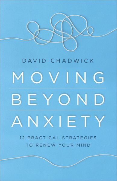 Moving Beyond Anxiety: 12 Practical Strategies to Renew Your Mind cover