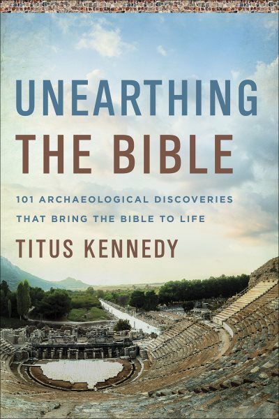 Unearthing the Bible: 101 Archaeological Discoveries That Bring the Bible to Life cover